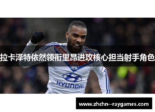 拉卡泽特依然领衔里昂进攻核心担当射手角色