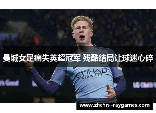 曼城女足痛失英超冠军 残酷结局让球迷心碎