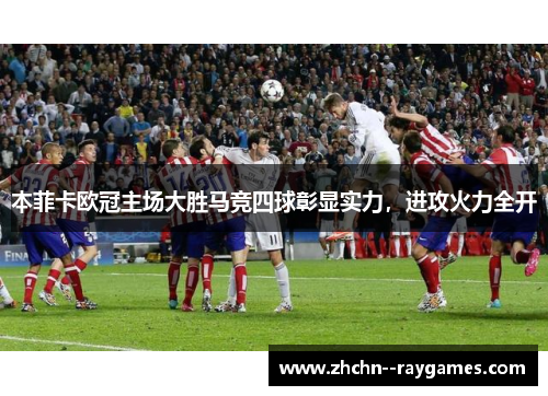 本菲卡欧冠主场大胜马竞四球彰显实力，进攻火力全开